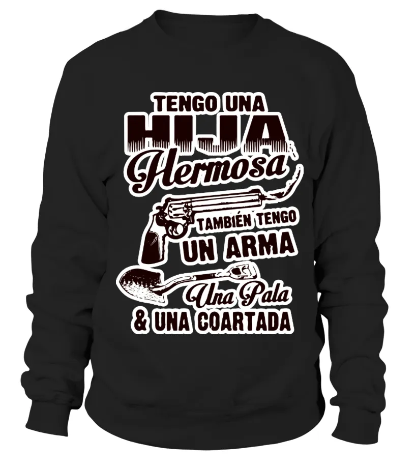 Tengo una hija hermosa también tengo un arma, una pala y una cuartada Sudadera Unisex